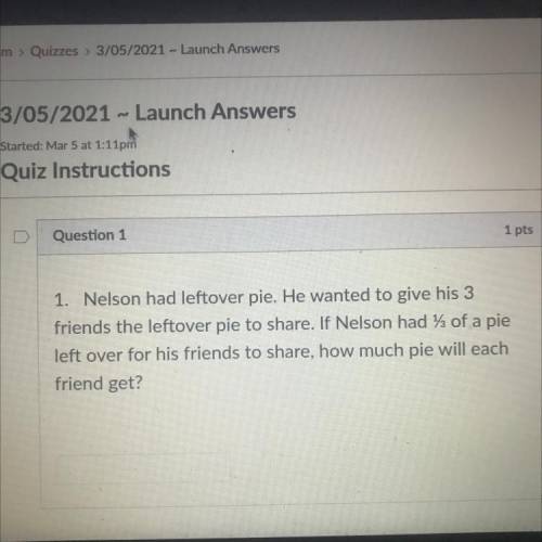1. Nelson had leftover pie. He wanted to give his 3

friends the leftover pie to share. If Nelson