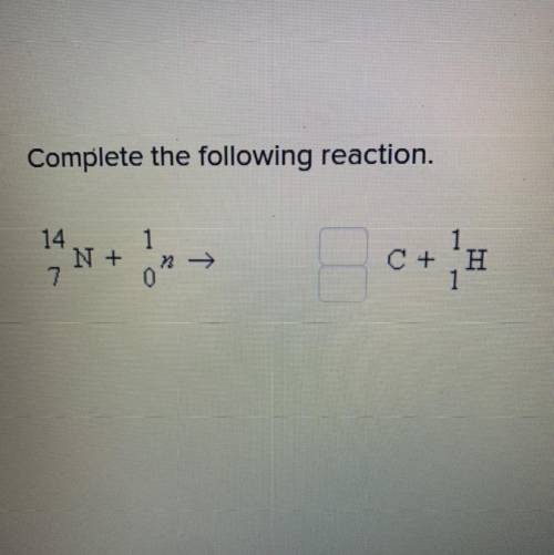 Complete the following reaction.
14
N+
7
C+ H
1