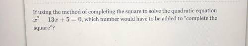 if using the method of completing the square to solve the quadratic equation x2 - 13x + 5 = 0, whic