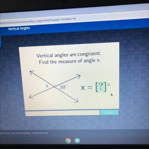 Vertical angles are congruent.

Find the measure of angle x.
X
o
38°
x = [?]
Ente