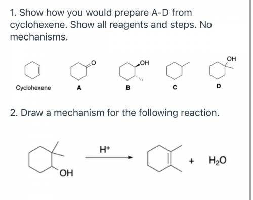 1. Show how you would prepare A-D from cyclohexene. Show all reagents and steps. No

mechanisms.
2
