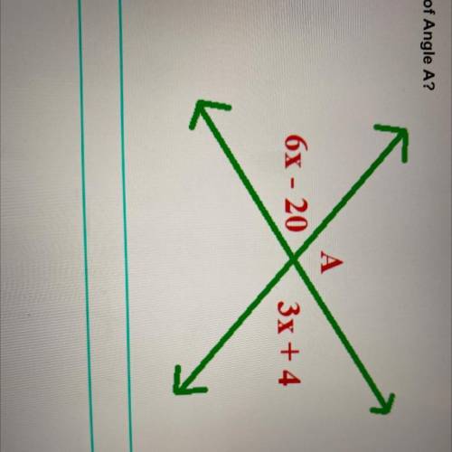 What is the measure of Angle A?
A
6x - 20
3x +4