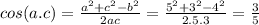 cos(a.c) =  \frac{a {}^{2} + c {}^{2} - b {}^{2}   }{2ac}  =  \frac{5 {}^{2} +3 {}^{2} - 4 {}^{2}   }{2.5.3}  =  \frac{3}{5}