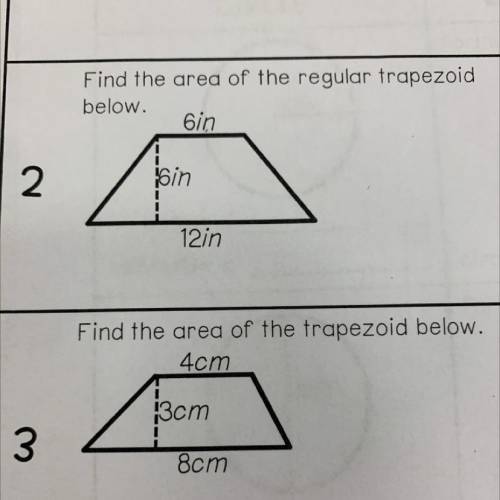 Find the area of the regular trapezoid
below.
Need 2 answer for each one