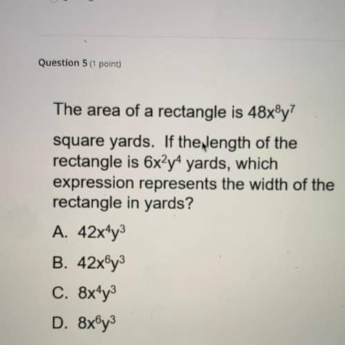 The area of a rectangle is 48x®y7

square yards. If the length of the
rectangle is 6x2y4 yards, wh