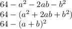 64 - a^2 - 2ab - b^2\\64 - (a^2 + 2ab + b^2)\\64 - (a + b)^2
