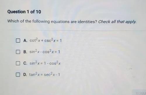 Which of the following equations are identities? Check all that apply.

A. cot^2x+csc2x=1 B. sin^2