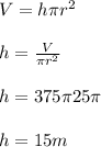 V=h\pi r^2\\ \\ h=\frac{V}{\pi r^2}\\ \\ h={375\pi}{25\pi}\\ \\ h=15m