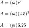 A = (pi)r^2\\\\A = (pi)(2.5)^2\\\\A = (pi)6.25\\