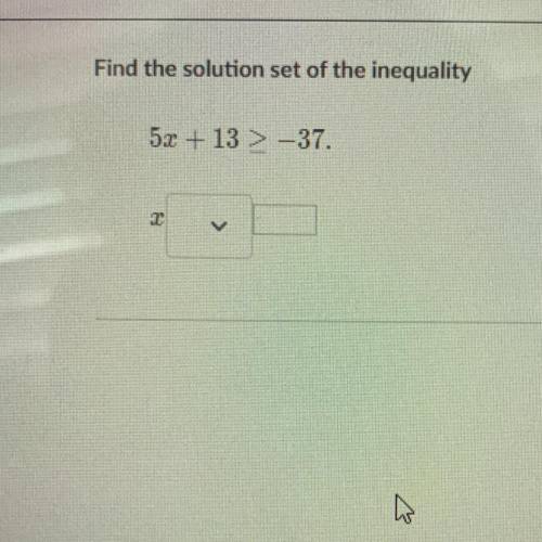 Find the solution set of the inequality
5x + 13 > -37.
x ?