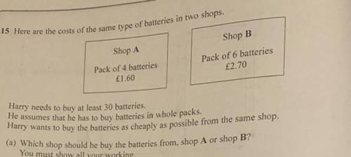 Harry needs to buy at least 30 batteries.

He assumes that he has to buy batteries in whole packs.
