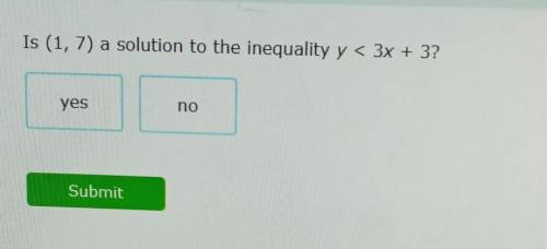 Is (1,7) a solution to the inequality y < 3x + 3?​