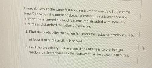 Borachio eats at the same fast food restaurant every day.

Suppose the time X between the moment B