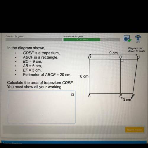 . CDEF is a trapezium

. ABCF is a rectangle 
. BD = 9cm 
. AB = 6cm 
. EF = 3cm 
. perimeter of A