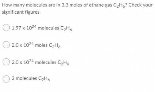 How many molecules are in 3.3 moles of ethane gas C2H6? Check your significant figures. A. 1.97 x 1