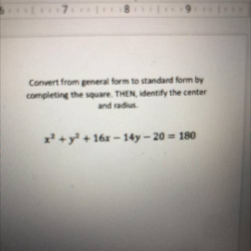 Convert from general form to standard form by

completing the square. THEN, Identify the center
an