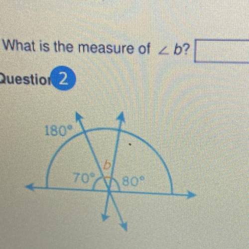 What is the measure of z b?
Question 2
180°
b
70°
80°