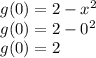 g(0) = 2 - x^2\\g(0) = 2 - 0^2\\g(0) = 2