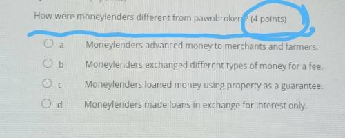 How were moneylenders different from pawnbrokers? (4 points) Moneylenders advanced money to merchan