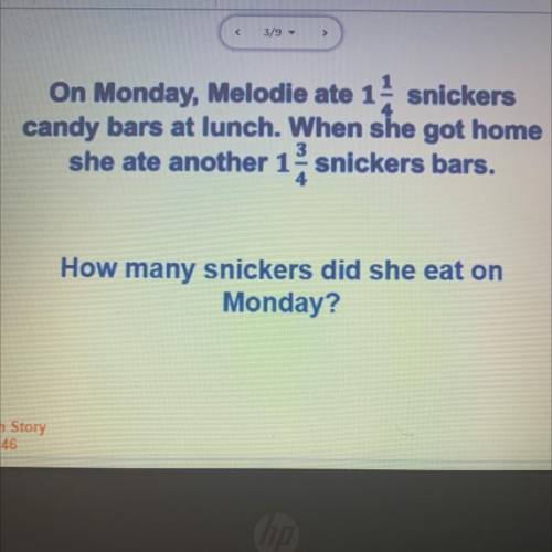 On Monday, Melodie ate 14 snickers

candy bars at lunch. When she got home
she ate another 1 snick