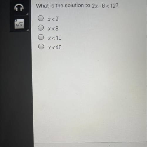 What is the solution to 2x-8 <122
x<2
O x<8
x<10
O x<40