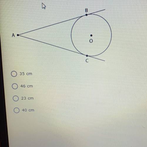 AB and AC are tangent to circle o. If AB measures 23 cm, what is the measure of AC?

35 cm
46 cm
2
