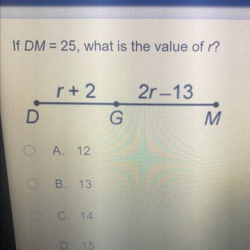 If DM = 25, what is the value of r?
r + 2
2r-13
M
D
G