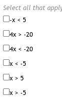 Select all the inequalities that have the same solutions as -4x<20.