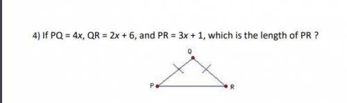 If PQ = 4x, QR = 2x+6, and PR = 3x + 1, which is the length of PR ?