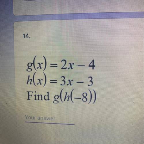G(x) = 2x – 4
h(x) = 3x - 3
Find g(h(-8)