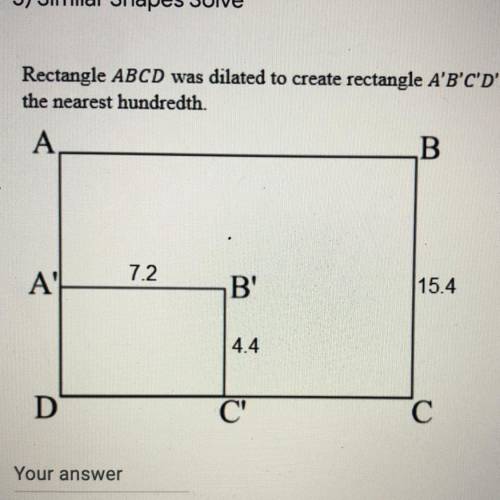 NEED HELP

Rectangle ABCD was dilated to create rectangle A'B'C'D'. Calculate the length of C'