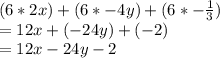(6*2x)+(6*-4y)+(6*-\frac{1}{3} )\\= 12x + (-24y) + (-2)\\= 12x -24y -2
