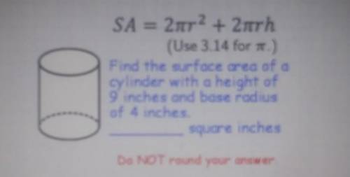 SA = 2tr2 + 2nrh (Use 3.14 for 1.) What is the surface area of a cylinder with a height of 12 inche