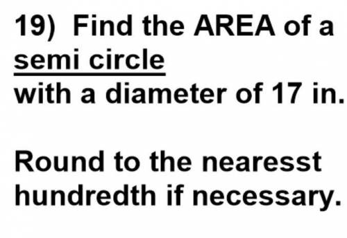 Find the area of a SEMI-CIRCLE With a diameter of 17in