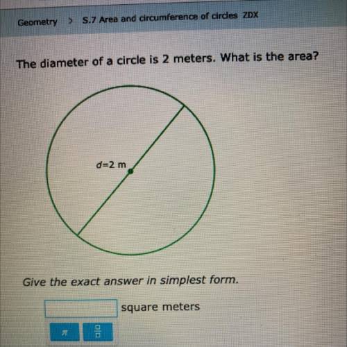The diameter of a circle is 2 meters. What is the area?
Exact answer in simplest form