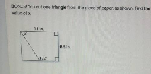 BONUS! You cut one triangle from the piece of paper, as shown. Find the value of x. 11 in. 8.5 in.