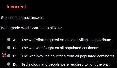 What made World War II a total war? HINT: It's not C.

A. The war effort required American civilia