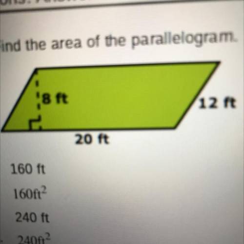 Find the area of the parallelogram.

 HELP ME PLS ASAP PLS PLS PLZ 
A.160 ft
B. 160ft^2
C. 240 ft