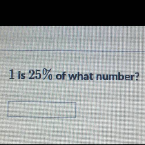 1 is 25% of what number?