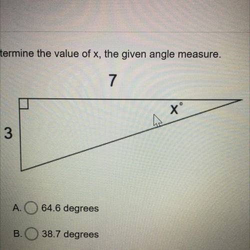 Determine the value of x, the given angle measure.

7
X
3
A. O 64.6 degrees
B.
38.7 degrees
C.
25.