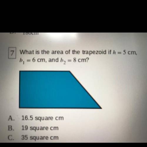 What is the area of the trapezoid if h = 5 cm,

b. = 6 cm, and b, = 8 cm?
A. 16.5 square cm
B. 19