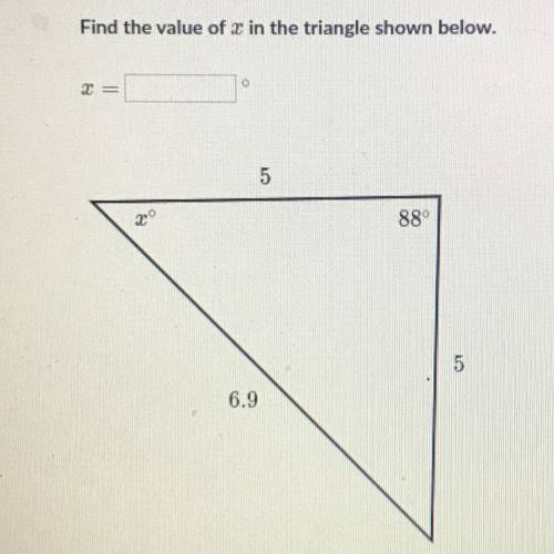 Find the value of x in the triangle shown below.
=
5
29
88°
5
6.9