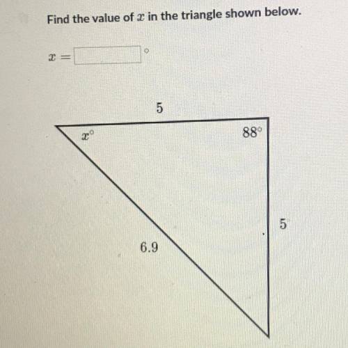 Find the value of x in the triangle shown below.
=
5
88°
5
6.9