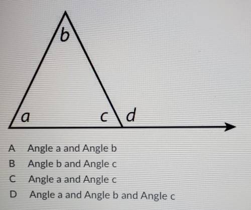 Which of the following angles can you add together to epual angle d?​