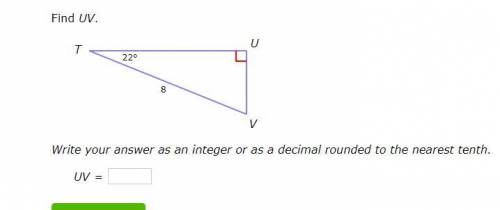 Find UV.

8
T
U
V
22°
Write your answer as an integer or as a decimal rounded to the nearest tenth