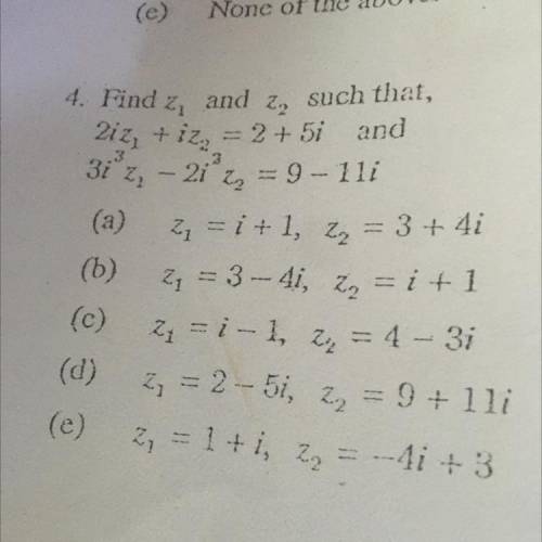 Find z1, and z2, such that,
2iz1, + iz2, = 2 + 5i and
3i^3z1, - 2i ^3z2 = 9 - 11i