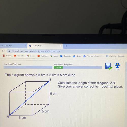 The diagram shows a 5 cm x 5 cm x 5 cm cube.

A
Calculate the length of the diagonal AB.
Give your