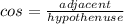 cos = \frac{adjacent}{hypothenuse}