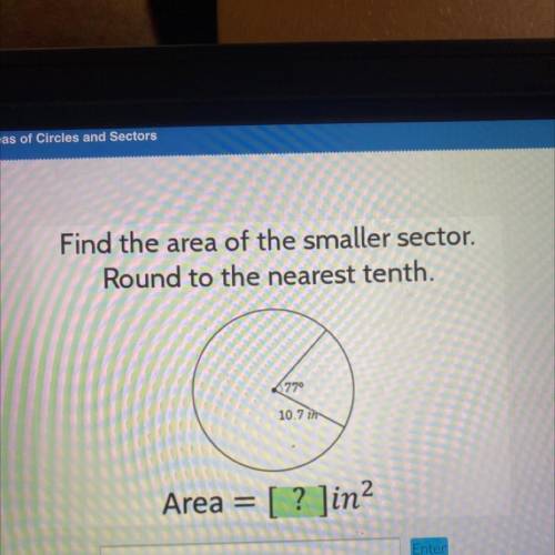 Find the area of the smaller sector.

Round to the nearest tenth.
6770
10.7 in
Area = [ ? ]in?