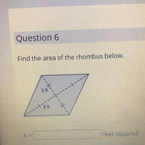 Find the area of the rhombus below.

5 ft
-H-
------
8 ft
---
A =
feet squared
I’ll give you brain
